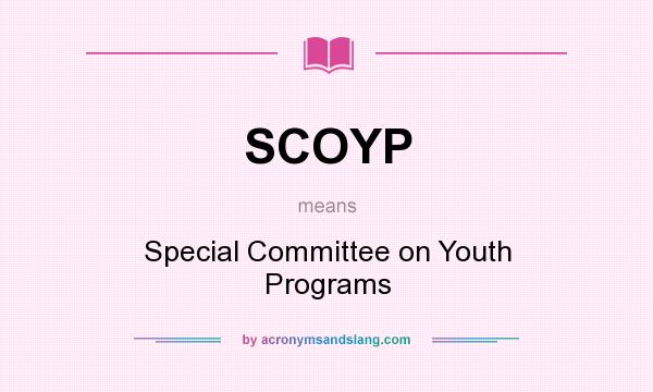 What does SCOYP mean? It stands for Special Committee on Youth Programs