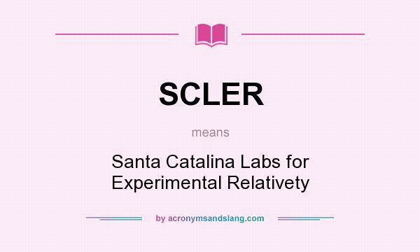 What does SCLER mean? It stands for Santa Catalina Labs for Experimental Relativety