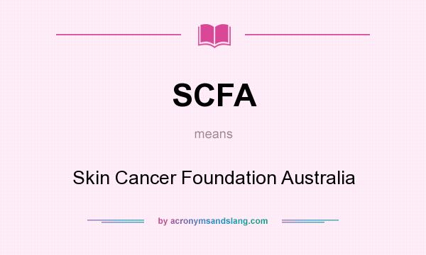 What does SCFA mean? It stands for Skin Cancer Foundation Australia