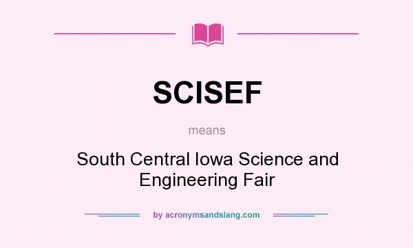 What does SCISEF mean? It stands for South Central Iowa Science and Engineering Fair