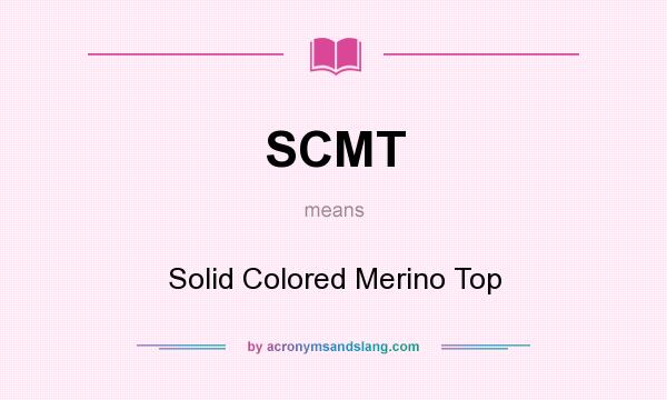What does SCMT mean? It stands for Solid Colored Merino Top