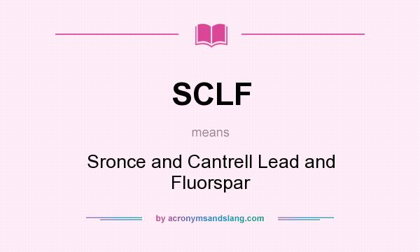 What does SCLF mean? It stands for Sronce and Cantrell Lead and Fluorspar