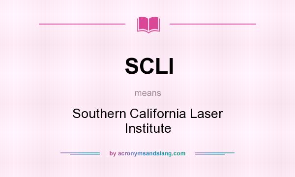 What does SCLI mean? It stands for Southern California Laser Institute