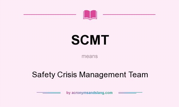 What does SCMT mean? It stands for Safety Crisis Management Team