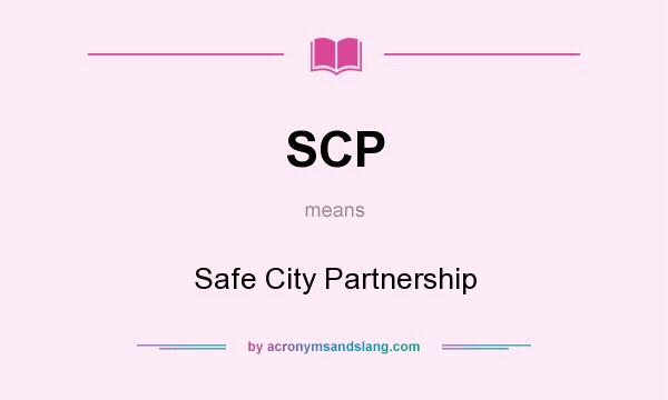 What does SCP mean? It stands for Safe City Partnership