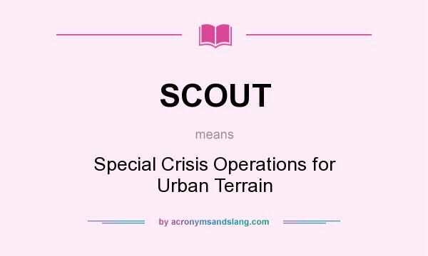 What does SCOUT mean? It stands for Special Crisis Operations for Urban Terrain
