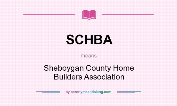 What does SCHBA mean? It stands for Sheboygan County Home Builders Association