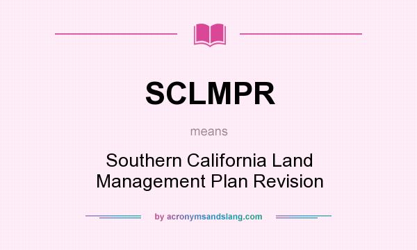 What does SCLMPR mean? It stands for Southern California Land Management Plan Revision