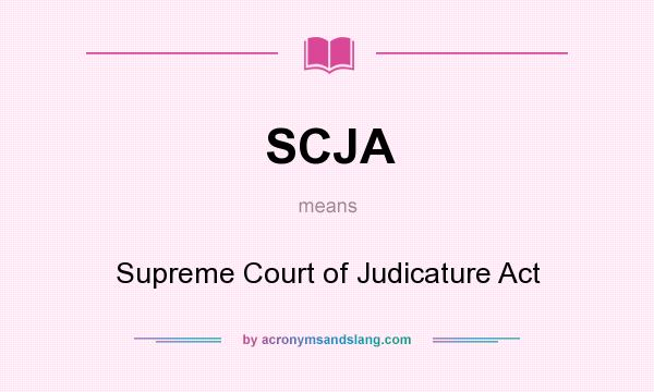 What does SCJA mean? It stands for Supreme Court of Judicature Act