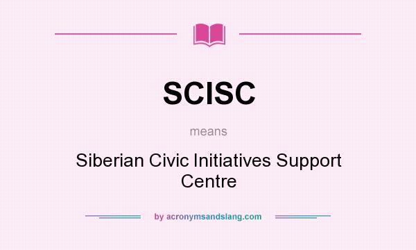 What does SCISC mean? It stands for Siberian Civic Initiatives Support Centre