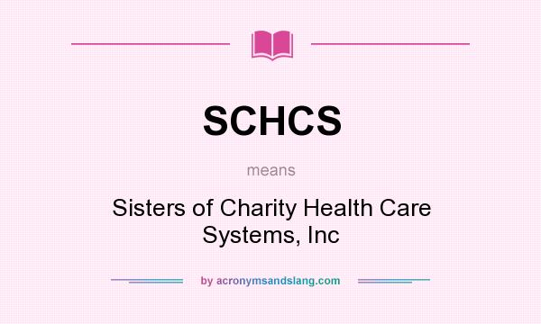 What does SCHCS mean? It stands for Sisters of Charity Health Care Systems, Inc