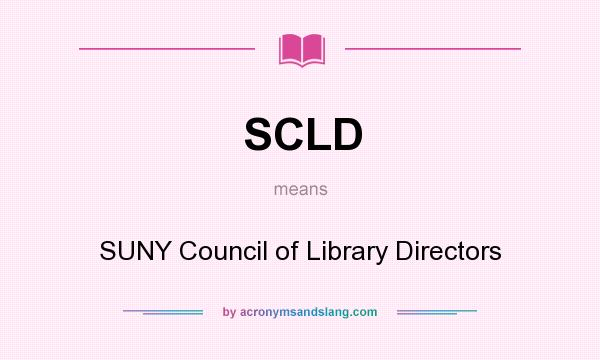 What does SCLD mean? It stands for SUNY Council of Library Directors