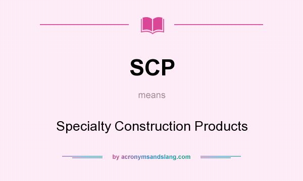 What does SCP mean? It stands for Specialty Construction Products