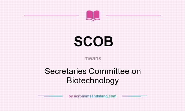 What does SCOB mean? It stands for Secretaries Committee on Biotechnology