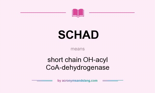 What does SCHAD mean? It stands for short chain OH-acyl CoA-dehydrogenase