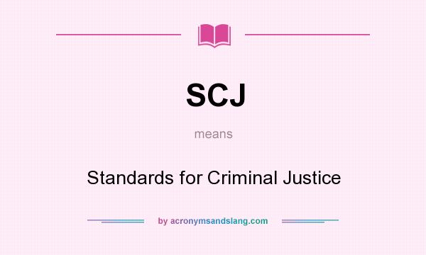 What does SCJ mean? It stands for Standards for Criminal Justice
