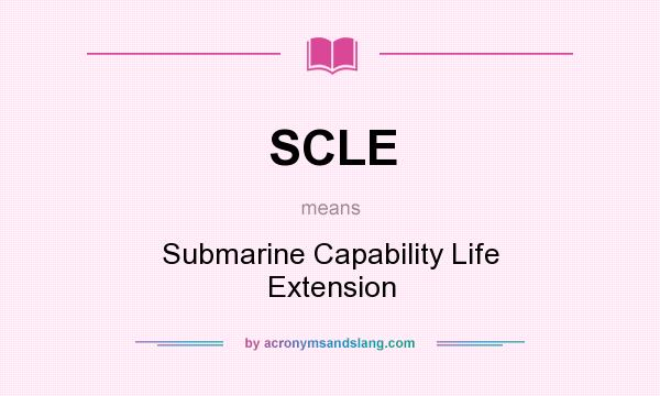 What does SCLE mean? It stands for Submarine Capability Life Extension