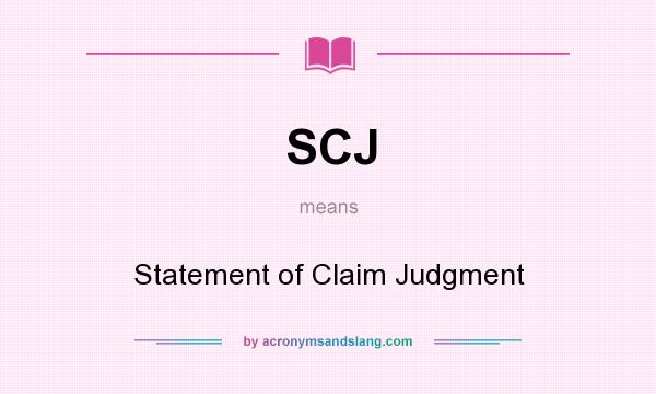 What does SCJ mean? It stands for Statement of Claim Judgment