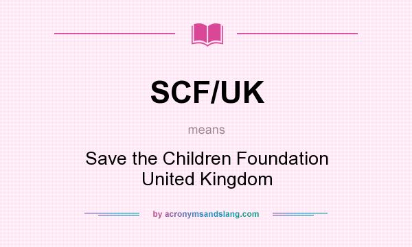 What does SCF/UK mean? It stands for Save the Children Foundation United Kingdom