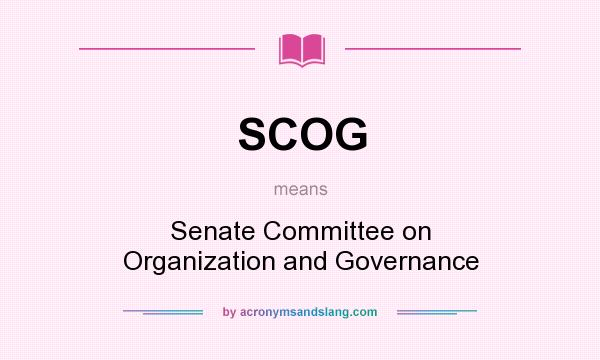 What does SCOG mean? It stands for Senate Committee on Organization and Governance