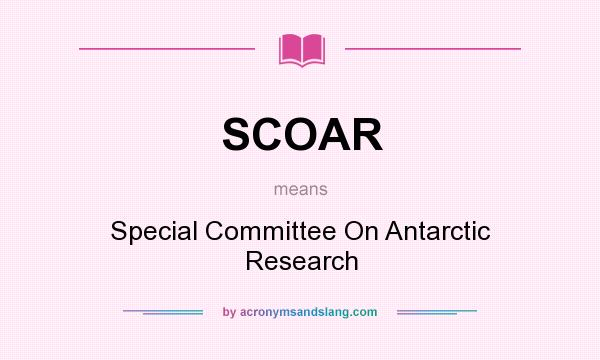 What does SCOAR mean? It stands for Special Committee On Antarctic Research