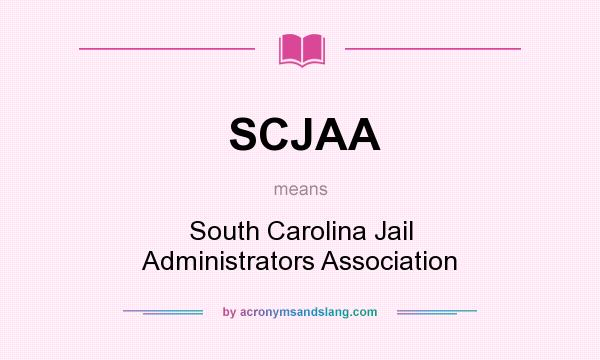 What does SCJAA mean? It stands for South Carolina Jail Administrators Association