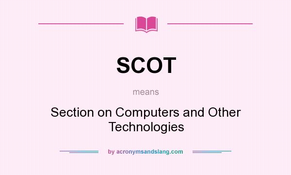 What does SCOT mean? It stands for Section on Computers and Other Technologies