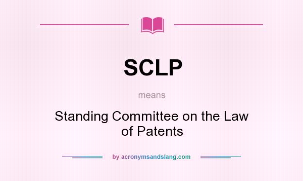 What does SCLP mean? It stands for Standing Committee on the Law of Patents