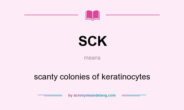 What does SCK mean? It stands for scanty colonies of keratinocytes