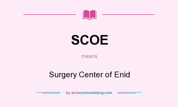 What does SCOE mean? It stands for Surgery Center of Enid