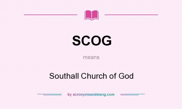 What does SCOG mean? It stands for Southall Church of God