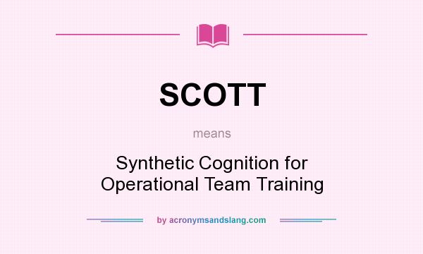 What does SCOTT mean? It stands for Synthetic Cognition for Operational Team Training