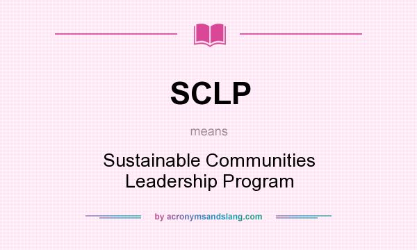 What does SCLP mean? It stands for Sustainable Communities Leadership Program