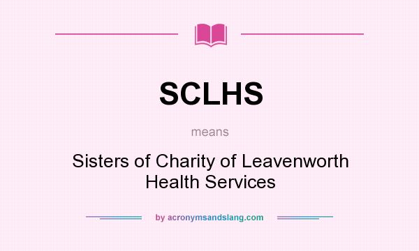 What does SCLHS mean? It stands for Sisters of Charity of Leavenworth Health Services