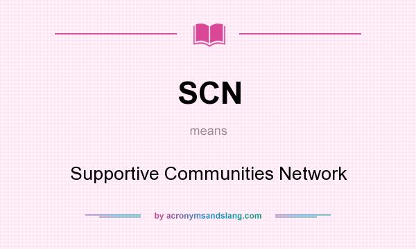 What does SCN mean? It stands for Supportive Communities Network