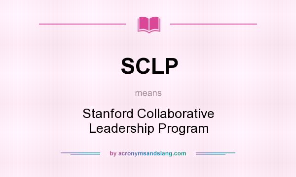 What does SCLP mean? It stands for Stanford Collaborative Leadership Program