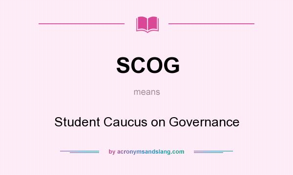 What does SCOG mean? It stands for Student Caucus on Governance