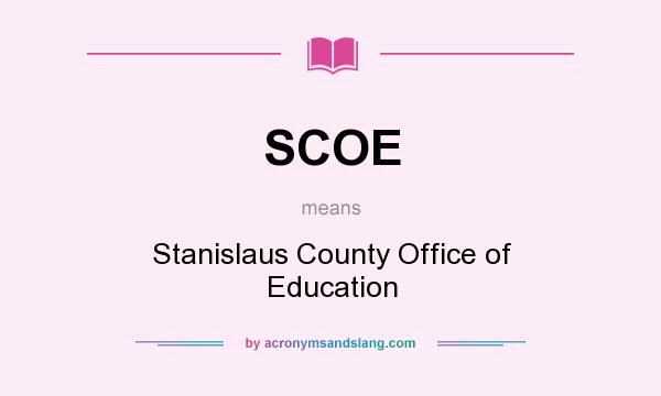 What does SCOE mean? It stands for Stanislaus County Office of Education