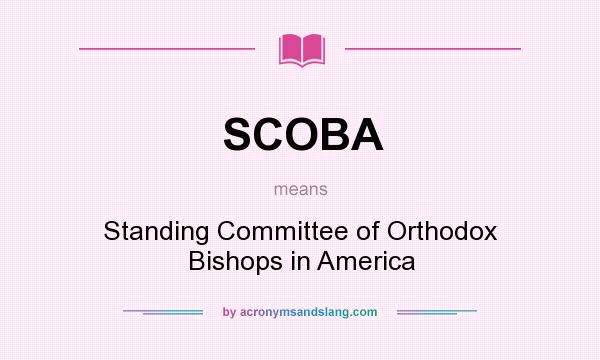 What does SCOBA mean? It stands for Standing Committee of Orthodox Bishops in America