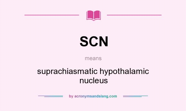 What does SCN mean? It stands for suprachiasmatic hypothalamic nucleus