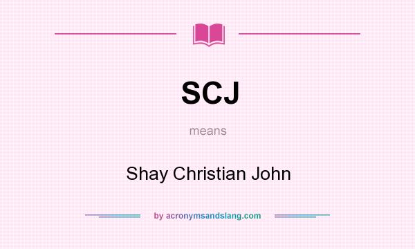 What does SCJ mean? It stands for Shay Christian John