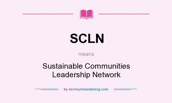 What does SCLN mean? It stands for Sustainable Communities Leadership Network