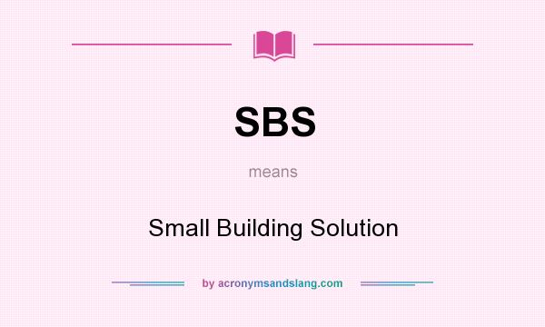 What does SBS mean? It stands for Small Building Solution