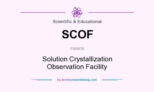 What does SCOF mean? It stands for Solution Crystallization Observation Facility