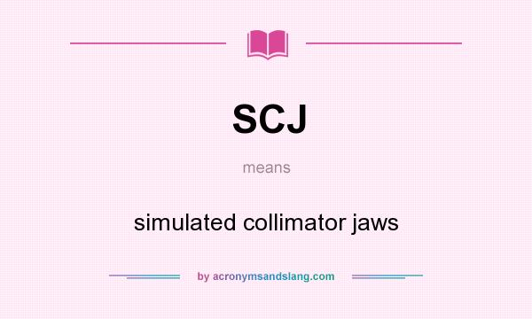 What does SCJ mean? It stands for simulated collimator jaws
