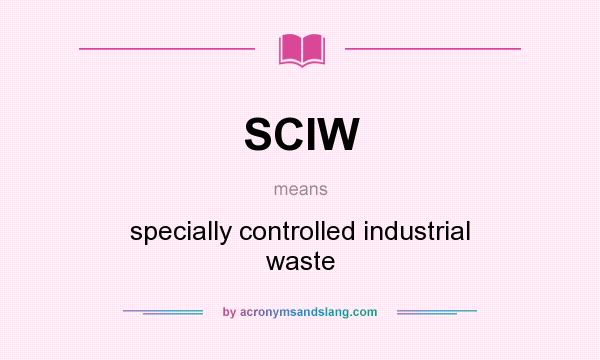 What does SCIW mean? It stands for specially controlled industrial waste