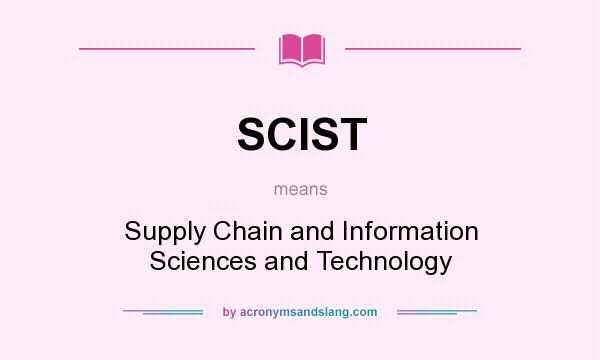 What does SCIST mean? It stands for Supply Chain and Information Sciences and Technology
