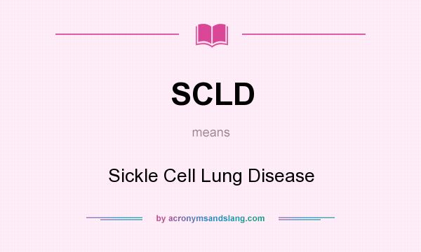 What does SCLD mean? It stands for Sickle Cell Lung Disease