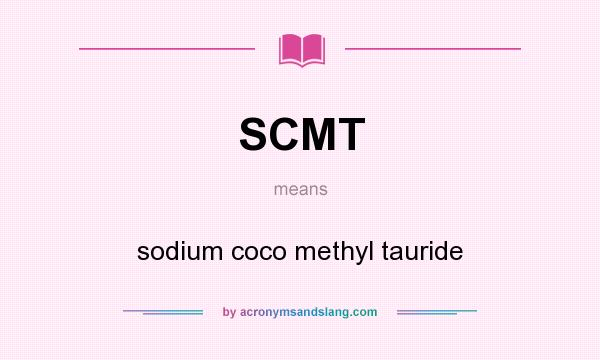 What does SCMT mean? It stands for sodium coco methyl tauride