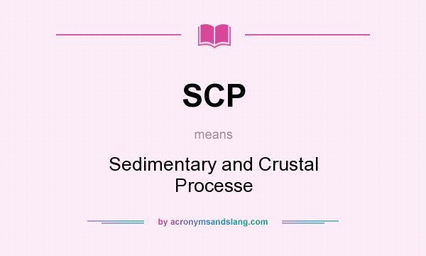 What does SCP mean? It stands for Sedimentary and Crustal Processe